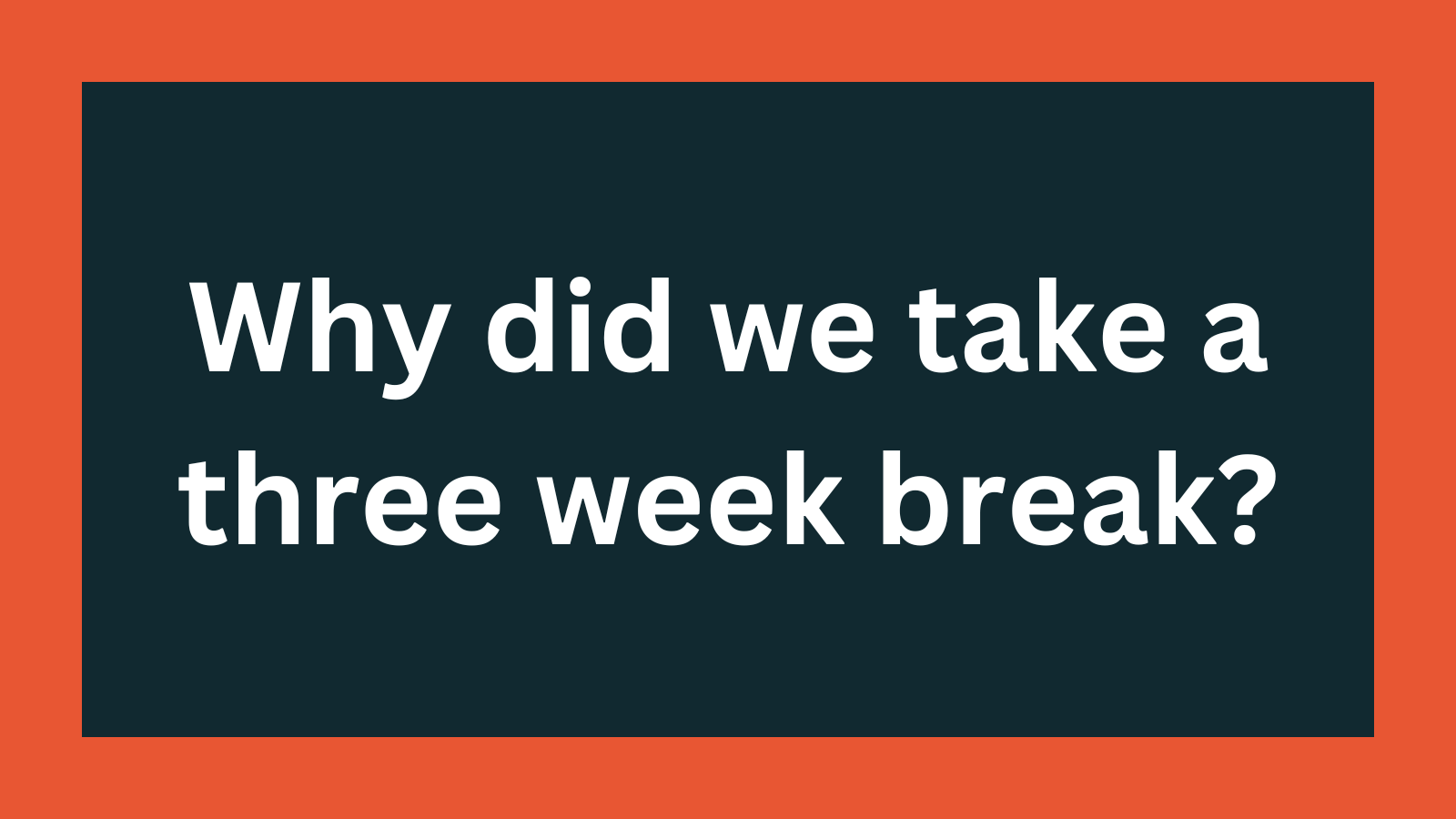 What did we take a 3 week break? Post feature image